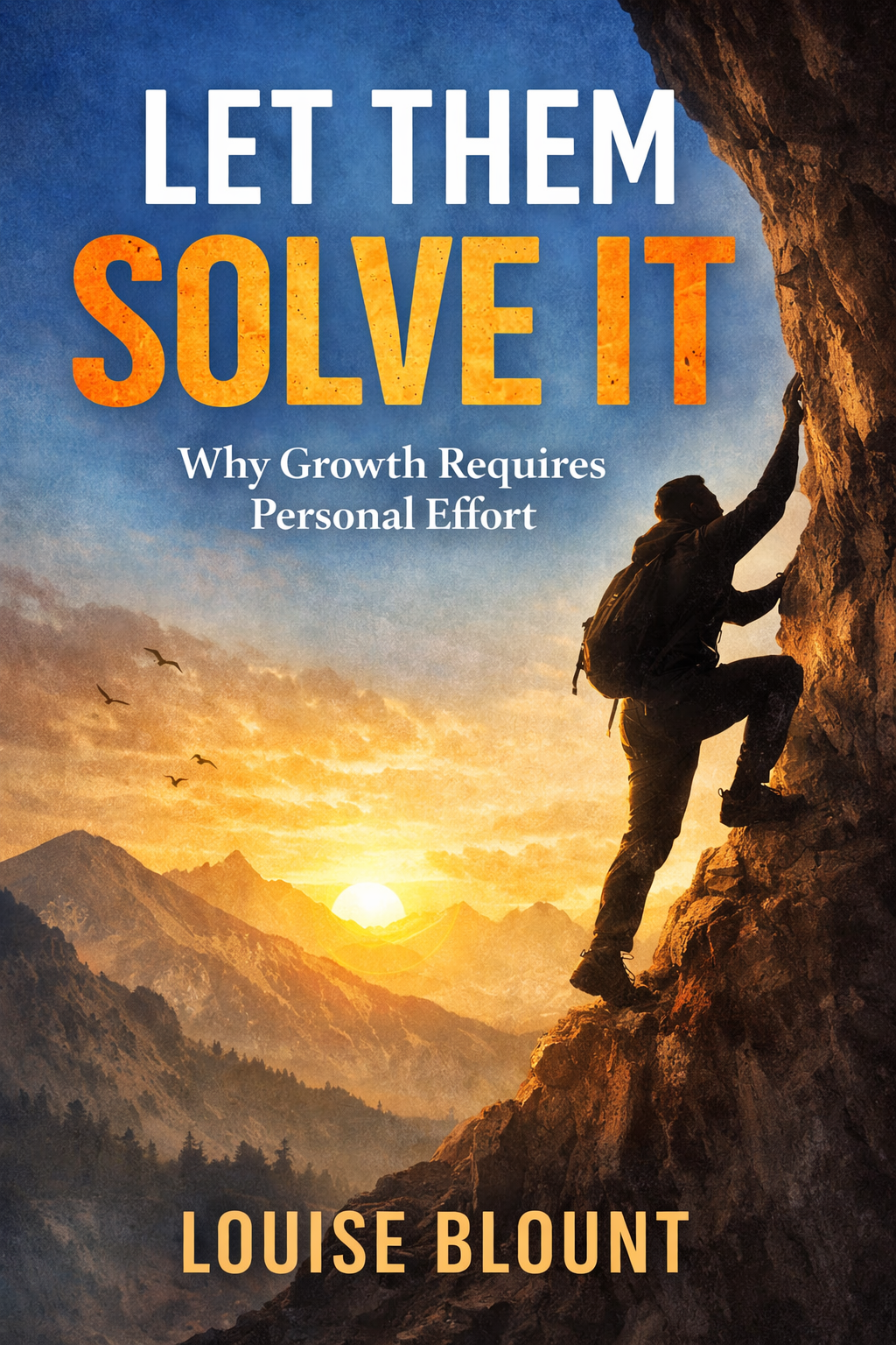 A lone climber scales a steep mountain cliff at sunrise, symbolizing effort and self-reliance, on the cover of Let Them Solve It by Louise Blount.