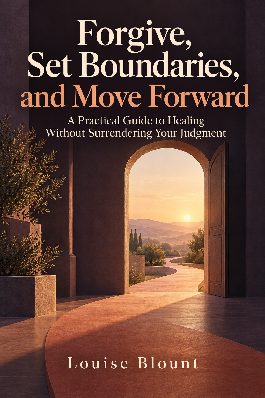 Cover of Forgive, Set Boundaries, and Move Forward by Louise Blount, showing an open doorway and a warm path leading into a sunrise landscape.