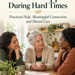 Building a Circle of Support During Hard Times: Practical Help, Meaningful Connection, and Shared Care