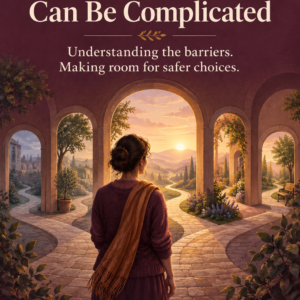 Why Leaving an Unsafe Relationship Can Be Complicated: Understanding the barriers. Making room for safer choices.