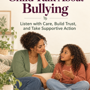 How to Help a Child Talk About Bullying: Listen with Care, Build Trust, and Take Supportive Action